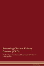 Reversing Chronic Kidney Disease  (CKD)  The Raw Vegan Detoxification & Regeneration Workbook for Curing Patients.
