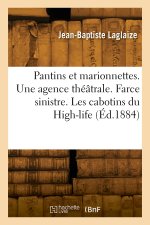 Pantins et marionnettes. Une agence théâtrale. Farce sinistre. Les cabotins du High-life. Rogatons