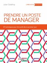 Prendre un poste de manager : 89 techniques pour développer son leadership et engager ses équipes