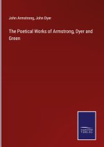 The Poetical Works of Armstrong, Dyer and Green