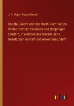 Das Bau-Recht und das Mieth-Recht in den Rheinprovinzen Preußens und denjenigen Ländern, in welchen des französische Gesetzbuch in Kraft und Anwendung