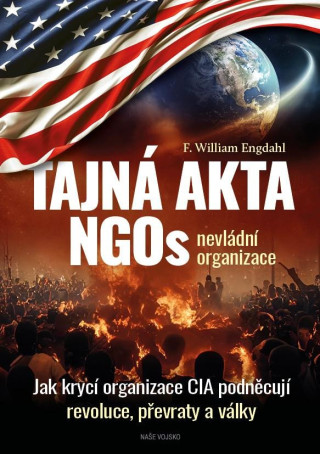 Tajná akta NGOs nevládní organizace - Jak krycí organizace CIA podněcují revoluce, převraty a války