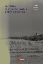 TAMBIÉN LA INCERTIDUMBRE ENTRE NOSOTROS