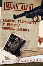 Maan alla: Vakoilua, vastarintaa ja urkintaa Suomessa 1941-1944