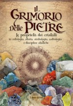 grimorio delle pietre. Le proprietà dei cristalli in mitologia, storia, simbologia, astrologia e discipline olistiche
