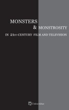 Monsters and Monstrosity in 21st -Century Film and Television