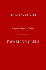 Dead Weight: Essays on Hunger and Harm