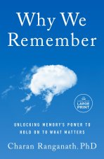 Why We Remember: What the New Science of Memory Reveals about the Hidden Force That Shapes Our Lives and How We Can Remember What Matte