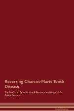 Reversing Charcot-Marie Tooth  Disease  The Raw Vegan Detoxification & Regeneration Workbook for Curing Patients.