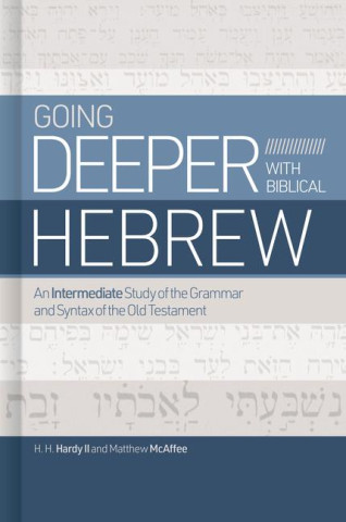 Going Deeper with Biblical Hebrew: An Intermediate Study of the Grammar and Syntax If the Old Testament