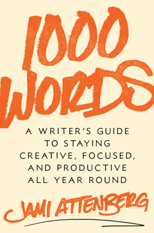 1000 Words: A Writer's Guide to Staying Creative, Focused, and Productive All-Year Round