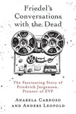 Friedel's Conversations with the Dead: The Fascinating Story of Friedrich Jürgenson, Pioneer of EVP