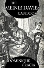 The Meinir Davies Casebook: Cases Solved in the Shadows of Mr Sherlock Holmes, Mrs D Dene, et al.