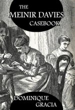The Meinir Davies Casebook: Cases Solved in the Shadows of Mr Sherlock Holmes, Mrs D Dene, et al.