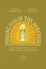 Finding God in the Darkness: Hopeful Reflections from the Pits of Depression, Despair, and Disappointment