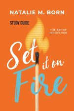 Set It on Fire - Study Guide: The Art of Innovation