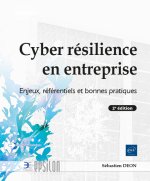 Cyber résilience en entreprise - Enjeux, référentiels et bonnes pratiques (2e édition)