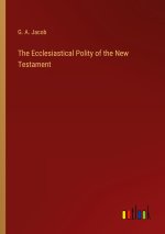 The Ecclesiastical Polity of the New Testament