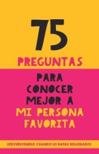 75 preguntas para conocer mejor a mi persona favorita: Un regalo para parejas, familia y amigos. Un obsequio original y memorable para cumplea?os, ani