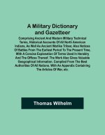 A Military Dictionary and Gazetteer; Comprising ancient and modern military technical terms, historical accounts of all North American Indians, as wel