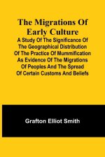 The migrations of early culture; A study of the significance of the geographical distribution of the practice of mummification as evidence of the migr