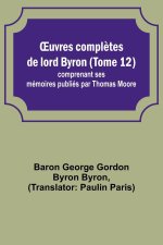 ?uvres compl?tes de lord Byron (Tome 12); comprenant ses mémoires publiés par Thomas Moore