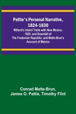 Pattie's Personal Narrative, 1824-1830; Willard's Inland Trade with New Mexico, 1825, and Downfall of the Fredonian Republic; and Malte-Brun's Account