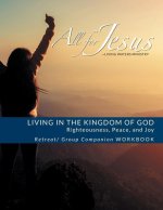 Living in the Kingdom of God- Righteousness, Peace, and Joy: Retreat / Companion Workbook