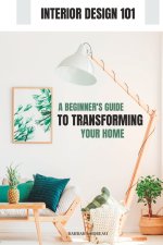 Interior Design 101: A Beginner's Guide to Transforming Your Home