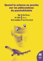 Agir au coeur de la matière - Quand la science se penche sur les phénomènes de psychokinésie