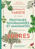 L'étonnante variété de choses pratiques, gourmandes et amusantes à faire avec les arbres - Guide pratique pour découvrir les arbres autrement