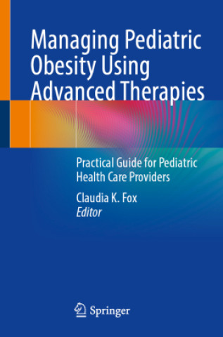 Managing Pediatric Obesity Using Advanced Therapies (Claudia K. Fox)(Puha kötésű)
