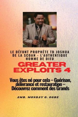 Greater Exploits - 4 Le défunt proph?te TB Joshua de la SCOAN - L'authentique homme de Dieu Vous ?tes né pour cela