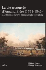 LA VIE RETROUVÉE D'AMAND FRÈRE (1761-1846) - (1761-1846) Capitaine de navire, négociant et propriéta
