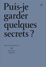 Puis-je garder quelques secrets ? - Henri Cartier-Bresson, entretiens 2054-2003