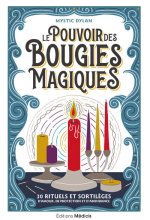 Le Pouvoir des bougies magiques - 30 rituels et sortilèges d'amour, de protection et d'abondance