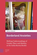 Borderland Anxieties – Shifting Understandings of Gender, Place and Identity at the India–Burma Border
