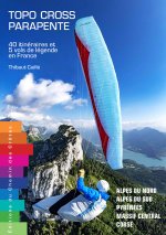 TOPO-CROSS PARAPENTE 40 ITINERAIRES & 5 VOLS DE LEGENDE EN FRANCE