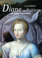 DIANE DE POITIERS : LA GRANT SENECHALLE
