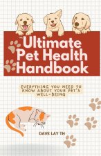 The Ultimate Pet Health Handbook - Everything You Need to Know about Your Pet's Well-Being