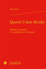 Quand il faut décider - benjamin constant et le problème de l'arbitraire