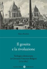 gesuita e la rivoluzione. Teologia e democrazia in Giovanni Vincenzo Bolgeni (1733-1811)