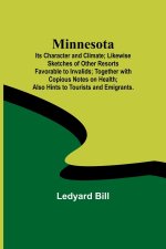 Minnesota; Its Character and Climate; Likewise Sketches of Other Resorts Favorable to Invalids; Together with Copious Notes on Health; Also Hints to T