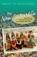 The New Suburbia How Diversity Remade Suburban Life in Los Angeles after 1945 (Hardback)