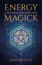 Energy Magick - A Basic & Advanced Guide for Witches & Pagans