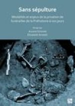 Sans sepulture: Modalites et enjeux de la privation de funerailles de la Prehistoire a nos jours