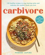 Carbivore: 125 Healthy Recipes to Stop Fearing Carbs and Embrace the Comfort Foods You Love