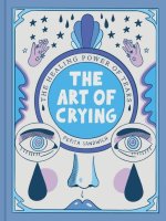 The Art of Crying: The Healing Power of Tears