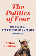The Politics of Fear: The Peculiar Persistence of America's Paranoid Style