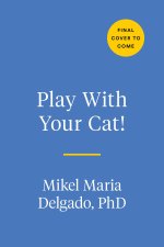 Play with Your Cat!: The Essential Guide to Interactive Play for a Happier, Healthier Feline